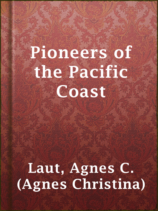 Title details for Pioneers of the Pacific Coast by Agnes C. (Agnes Christina) Laut - Available